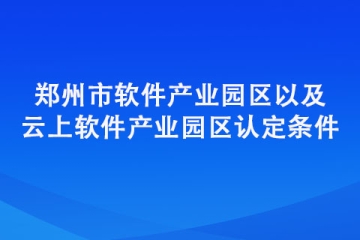 郑州市软件产业园区以及云上软件产业园区认定条件汇总