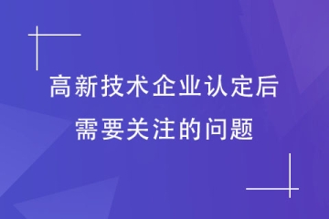 获得河南省高新技术企业认定后，需要关注哪些问题？