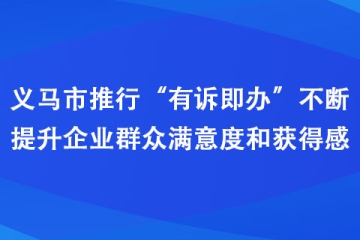 义马市推行“有诉即办”不断提升企业群众满意度和获得感