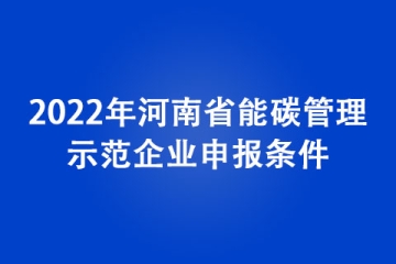 2022年河南省能碳管理示范企业申报条件