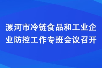 漯河市冷链食品和工业企业防控工作专班会议召开