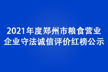 2021年度郑州市粮食营业企业守法诚信评价红榜公示