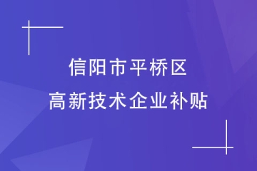 信阳市平桥区的高新技术企业补贴政策是什么？