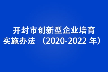 开封市创新型企业培育实施办法 （2020-2022 年）