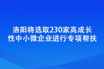 洛阳将选取230家高成长性中小微企业进行专项帮扶