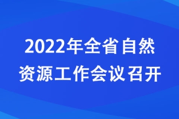 2022年河南省自然资源工作会议召开