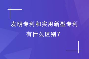 发明专利和实用新型专利有什么区别？郑州专利代理机构告诉您