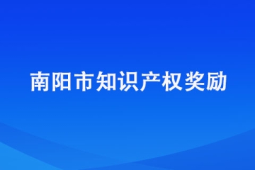 南阳市知识产权奖励政策都有哪些？有没有靠谱的代理机构