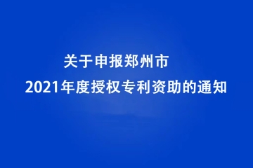 2022年关于申报郑州市2021年度授权专利资助的通知