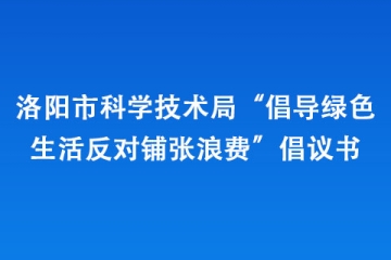 洛阳市科学技术局“倡导绿色生活 反对铺张浪费”倡议书