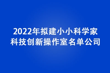 2022年拟建小小科学家科技创新操作室名单公示