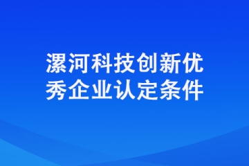 想要认定成为漯河科技创新优秀企业需要具备哪些条件？