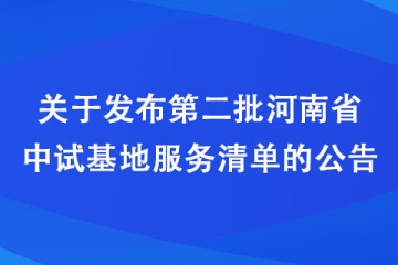 关于发布第二批河南省中试基地服务清单的公告