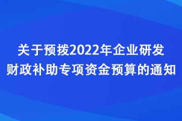 河南：关于预拨2022年企业研发财政补助专项资金预算的通知