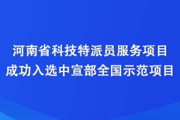 河南省科技特派员服务项目成功入选中宣部全国示范项目