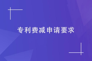 郑州实用新型专利申请费减，需要满足哪些要求？
