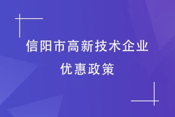 2024年信阳市高新技术企业有哪些优惠政策？奖补是多少？