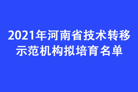 2021年河南省技术转移示范机构拟培育名单