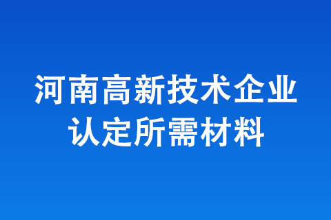 河南高新技术企业认定所需材料