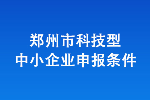 郑州市科技型中小企业申报条件