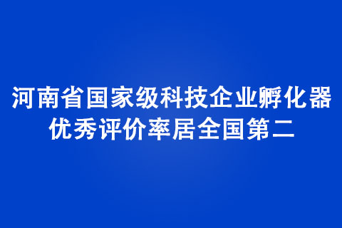 河南省国家级科技企业孵化器优秀评价率居全国第二