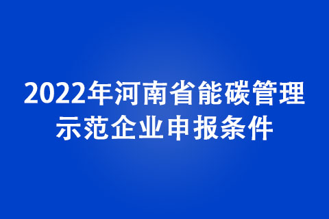 2022年河南省能碳管理示范企业申报条件