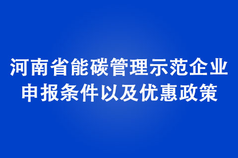 河南省能碳管理示范企业申报条件以及优惠政策
