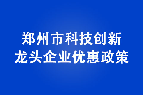 2022年郑州市科技创新龙头企业奖励政策