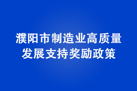 濮阳市制造业高质量发展支持奖励政策
