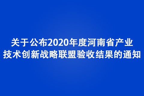 关于公布2020年度河南省产业技术创新战略联盟验收结果的通知