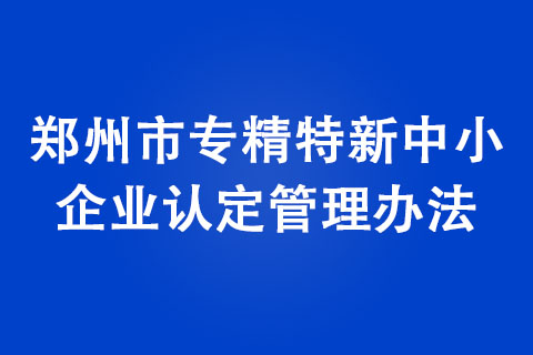 郑州市专精特新中小企业认定管理办法