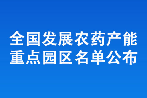 全国发展农药产能重点园区名单公布