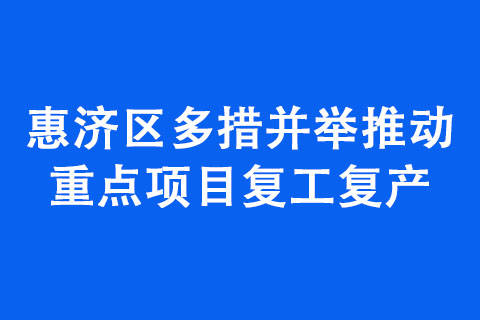 惠济区多措并举推动重点项目复工复产