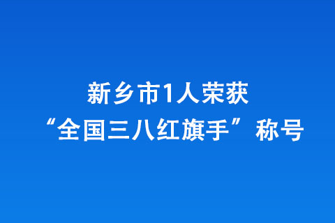 新乡市1人荣获“全国三八红旗手”称号