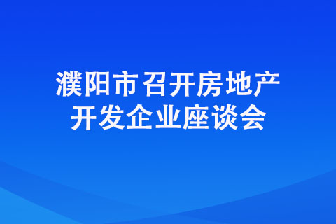 濮阳市召开房地产开发企业座谈会
