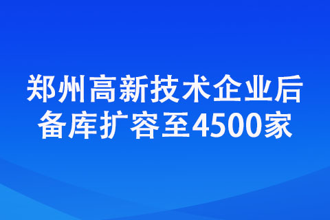 郑州高新技术企业后备库扩容至4500家