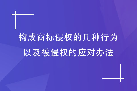 构成商标侵权的行为以及被侵权的应对办法